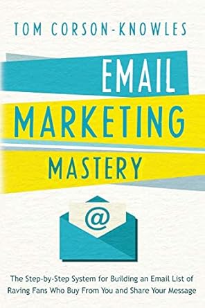 email marketing mastery the step by step system for building an email list of raving fans who buy from you