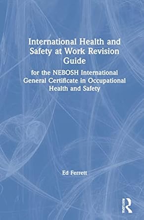 international health and safety at work revision guide for the nebosh international general certificate in