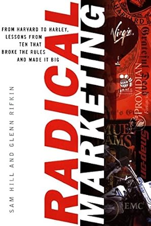 radical marketing from harvard to harley lessons from ten that broke the rules and made it big 1st edition
