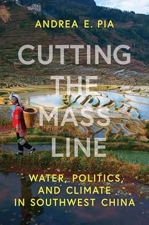 cutting the mass line water politics and climate in southwest china 1st edition andrea e pia 142144884x,