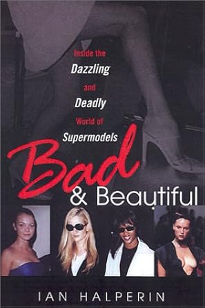 bad and beautiful inside the dazzling and deadly world of supermodels 1st edition ian halperin 0806523107,