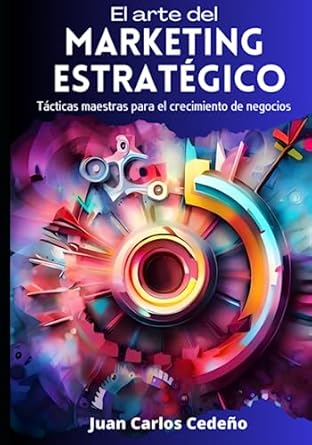 el arte del marketing estrategico tacticas maestras para el crecimiento de negocios 1st edition juan carlos