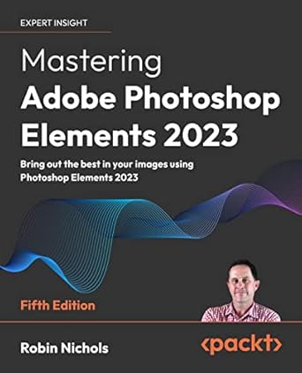 mastering adobe photoshop elements 2023 bring out the best in your images using adobe photoshop elements 2023