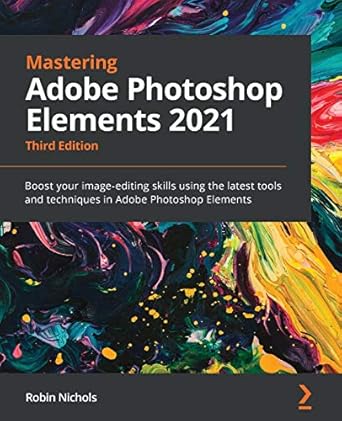 mastering adobe photoshop elements 2021 boost your image editing skills using the latest tools and techniques