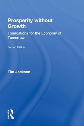 prosperity without growth foundations for the economy of tomorrow 1st edition tim jackson 1138935409,