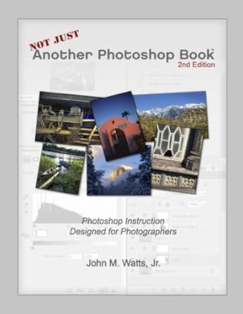 not just another photoshop book photoshop instruction designed for photographers 1st edition john m watts jr