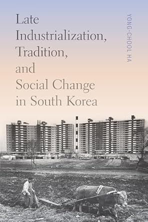 late industrialization tradition and social change in south korea 1st edition yong chool ha ,clark w sorensen