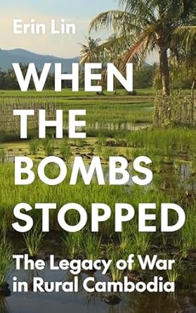 when the bombs stopped the legacy of war in rural cambodia 1st edition erin lin 0691255954, 978-0691255958