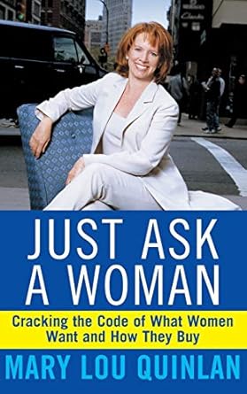 just ask a woman cracking the code of what women want and how they buy 1st edition mary lou quinlan
