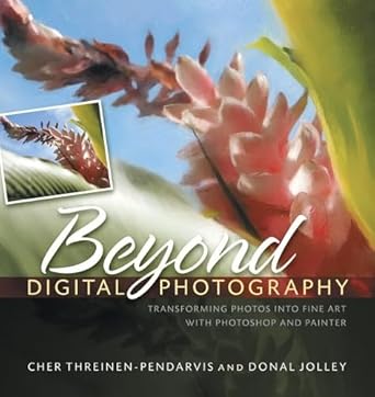 beyond digital photography transforming photos into fine art with photoshop and painter 1st edition cher