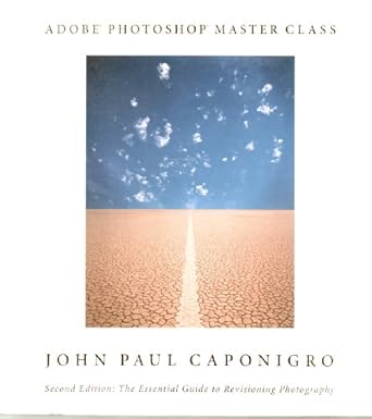 adobe photoshop master class the essential guide to revisioning photography 1st edition john paul caponigro