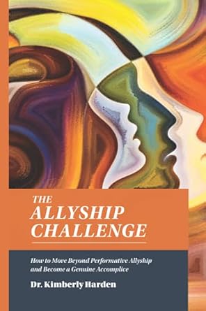 the allyship challenge how to move beyond performative allyship and become a genuine accomplice 1st edition