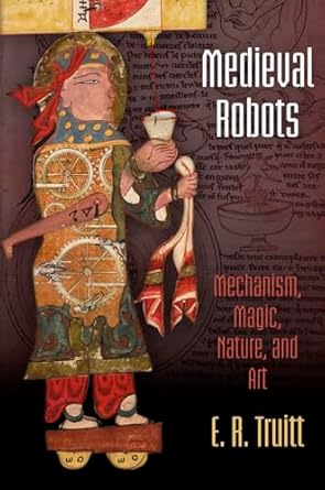 medieval robots mechanism magic nature and art 1st edition e r truitt 0812223578, 978-0812223576