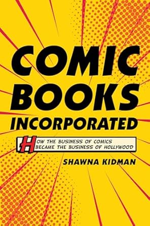 comic books incorporated how the business of comics became the business of hollywood 1st edition shawna