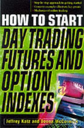 how to start day trading futures options and indices 1st edition jeffrey owen katz ,donna l mccormick