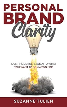 personal brand clarity identify define and align to what you want to be known for 1st edition suzanne tulien