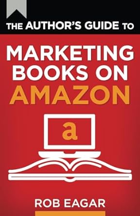 the authors guide to marketing books on amazon 1st edition rob eagar 1729478492, 978-1729478493