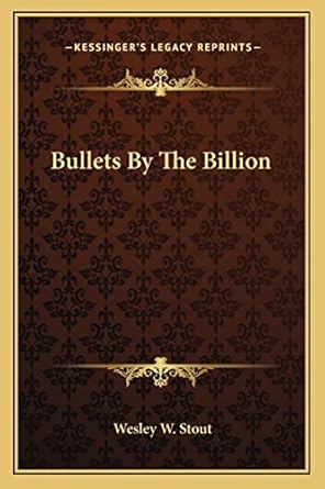 bullets by the billion 1st edition wesley w stout 1163168467, 978-1163168462