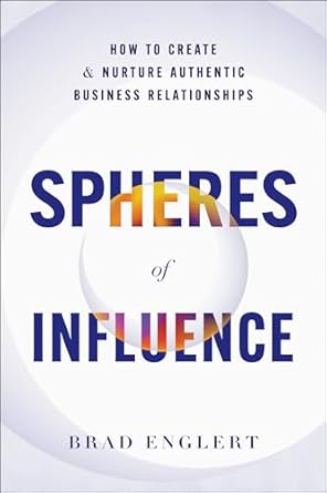 spheres of influence how to create and nurture authentic business relationships 1st edition brad englert