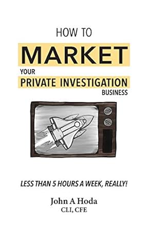 how to market your private investigation business less than 5 hours a week really 1st edition john a hoda