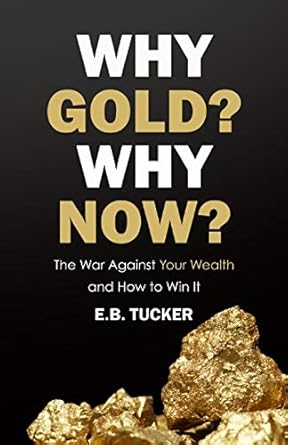 why gold why now the war against your wealth and how to win it 1st edition e b tucker 1735104817,