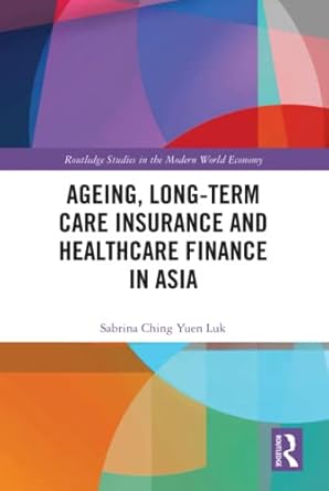 ageing long term care insurance and healthcare finance in asia 1st edition sabrina ching yuen luk 1138069485,