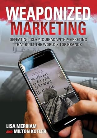 weaponized marketing defeating islamic jihad with marketing that built the worlds top brands 1st edition lisa