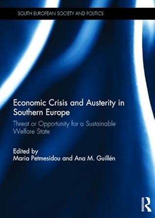 economic crisis and austerity in southern europe threat or opportunity for a sustainable welfare state 1st