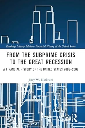 from the subprime crisis to the great recession a financial history of the united states 2006 2009 1st