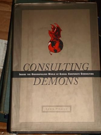 consulting demons inside the unscrupulous world of global corporate consulting 1st edition lewis pinault