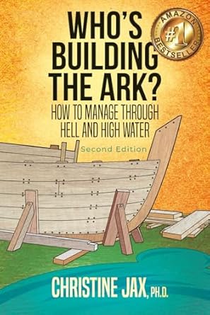 whos building the ark how to manage through hell and high water 1st edition christine jax ph d 0982570635,