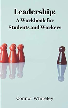 leadership a workbook for students and workbooks 1st edition connor g d whiteley 1674117981, 978-1674117980