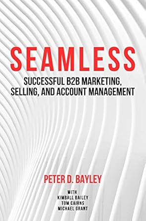 seamless successful b2b marketing selling and account management 1st edition peter d bayley 1637424779,