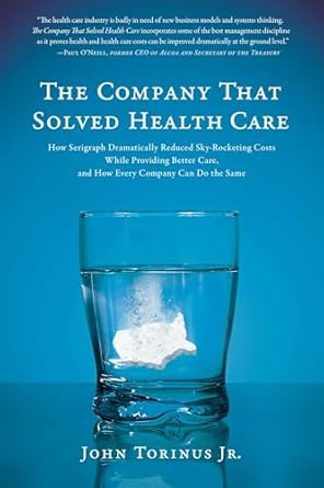 the company that solved health care how serigraph dramatically reduced skyrocketing costs while providing