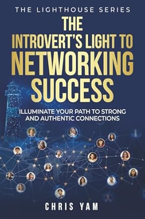 the introverts light to networking success illuminate your path to strong and authentic connections 1st