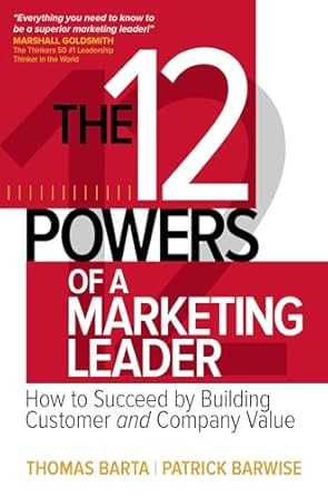 the 12 powers of a marketing leader how to succeed by building customer and company value 1st edition barta