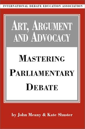 art argument and advocacy mastering parliamentary debate 1st edition kate shuster 0970213077, 978-0970213075