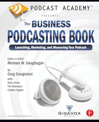 podcast academy the business podcasting book 1st edition michael w geoghegan ,greg cangialosi ,ryan irelan