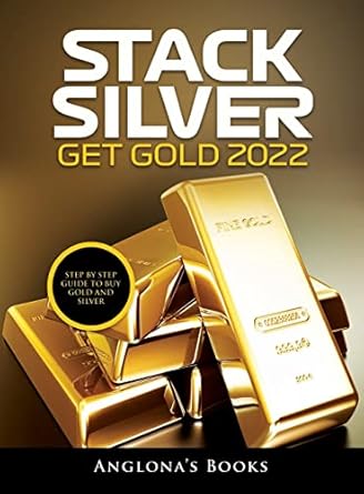 stack silver get gold 2022 step by step guide to buy gold and silver 1st edition anglona's books 180334119x,