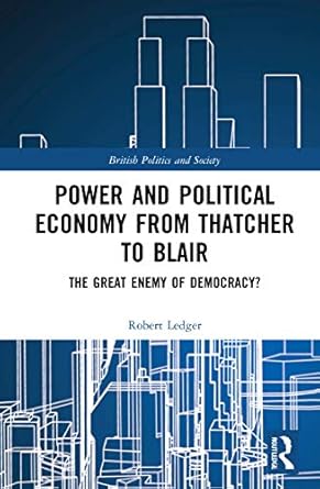 power and political economy from thatcher to blair 1st edition robert ledger 0367857677, 978-0367857677