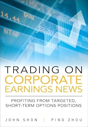 trading on corporate earnings news profiting from targeted short term options positions 1st edition john shon