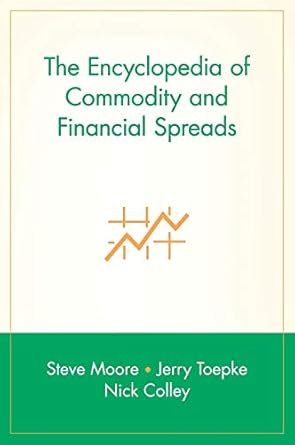 the encyclopedia of commodity and financial spreads 1st edition steve moore ,jerry toepke ,nick colley