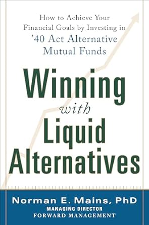 winning with liquid alternatives how to achieve your financial goals by investing in 40 act alternative