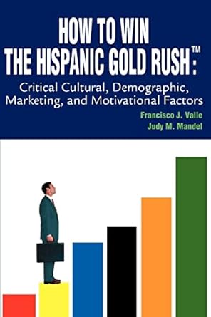 how to win the hispanic gold rush critical cultural demographic marketing and motivational factors 1st