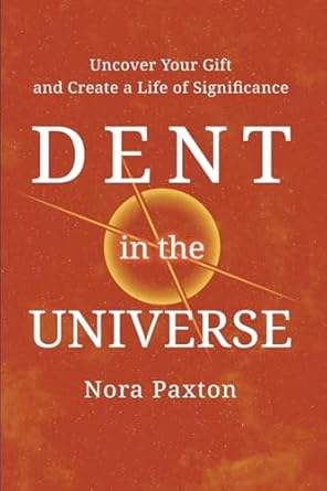 dent in the universe uncover your gift and create a life of significance 1st edition nora paxton 1613431619,