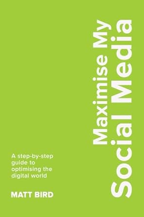 maximise my social media 1st edition matt bird 1917829124, 978-1917829120