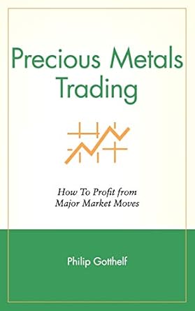 precious metals trading how to forecast and profit from major market moves 1st edition philip gotthelf