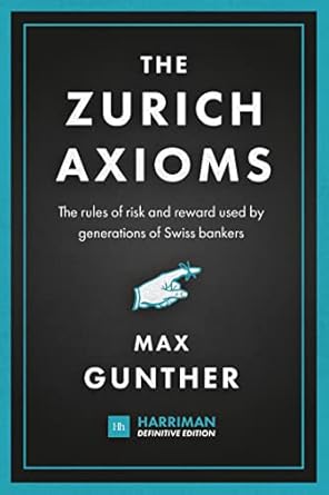 the zurich axioms the rules of risk and reward used by generations of swiss bankers 1st edition max gunther