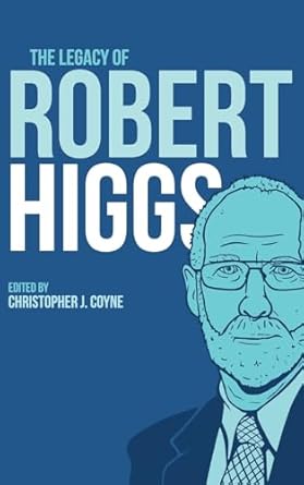 the legacy of robert higgs 1st edition christopher j coyne 1942951442, 978-1942951445