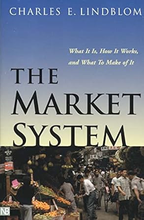 the market system what it is how it works and what to make of it 1st edition charles e lindblom 0300093349,